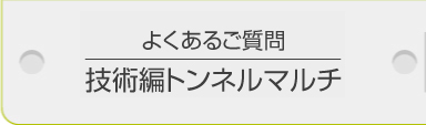 よくあるご質問／技術編トンネルマル