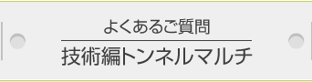 よくあるご質問／技術編トンネルマル